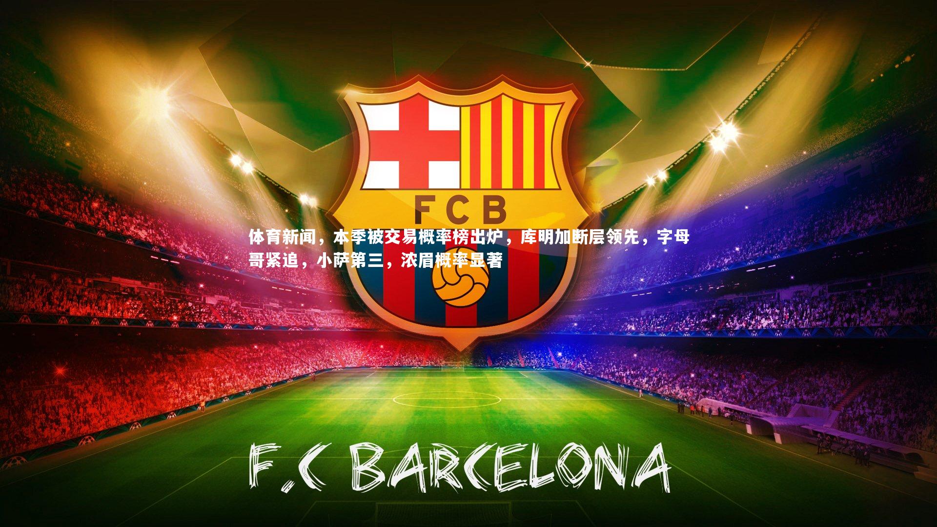 体育新闻，本季被交易概率榜出炉，库明加断层领先，字母哥紧追，小萨第三，浓眉概率显著