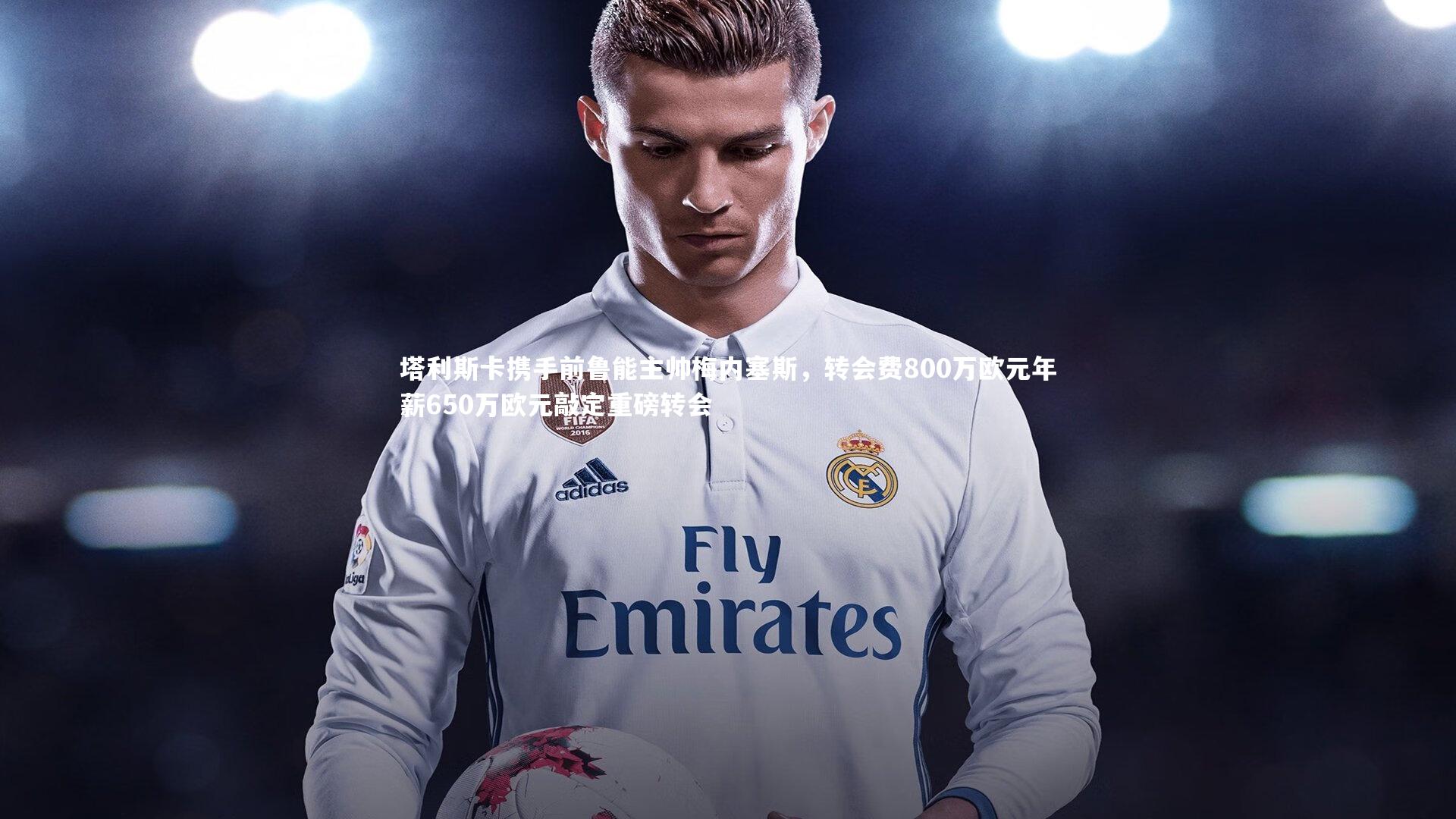 球速体育：塔利斯卡携手前鲁能主帅梅内塞斯，转会费800万欧元年薪650万欧元敲定重磅转会