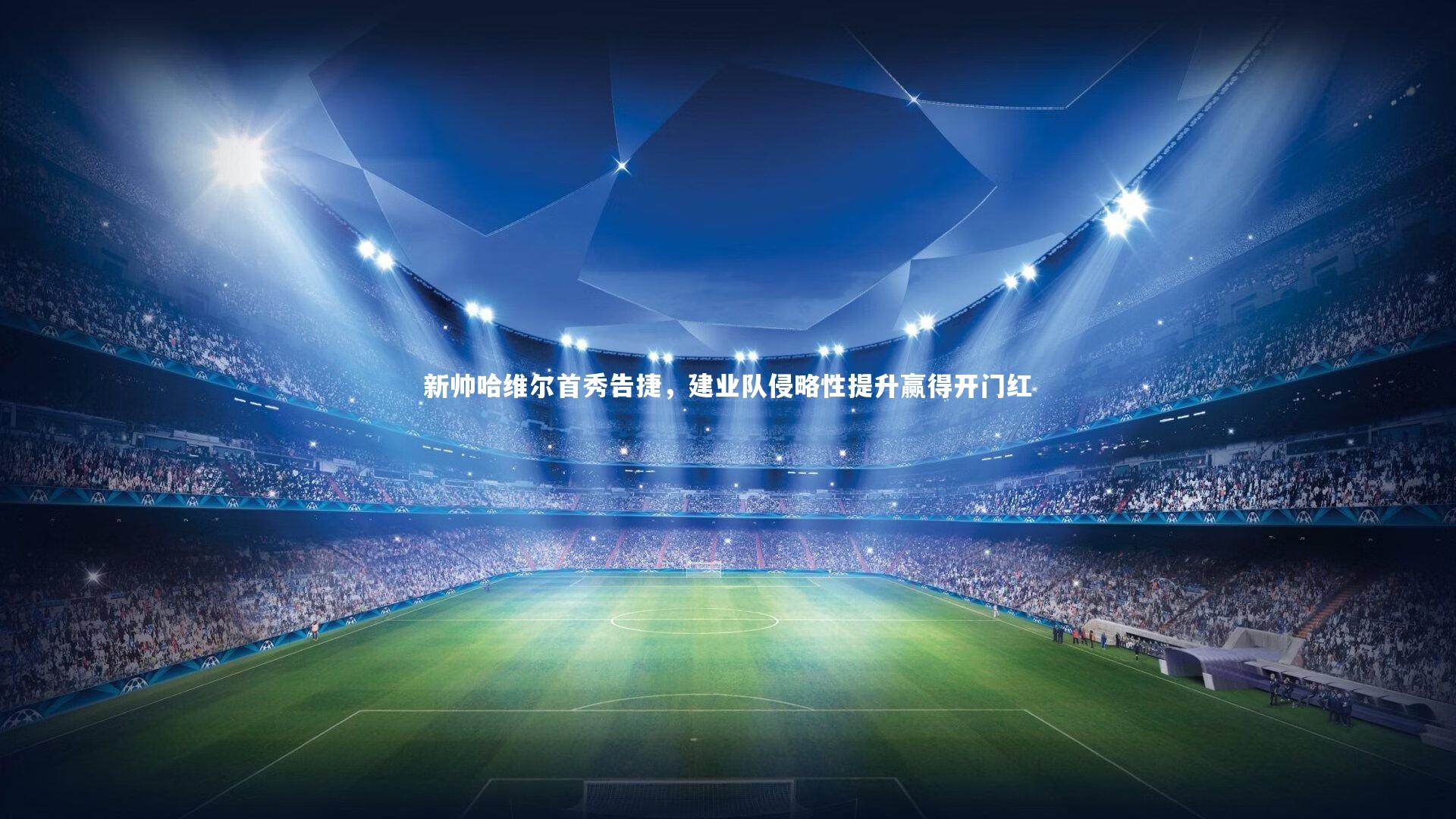 新帅哈维尔首秀告捷，建业队侵略性提升赢得开门红